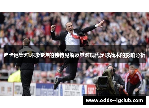 迪卡尼奥对坏球传递的独特见解及其对现代足球战术的影响分析