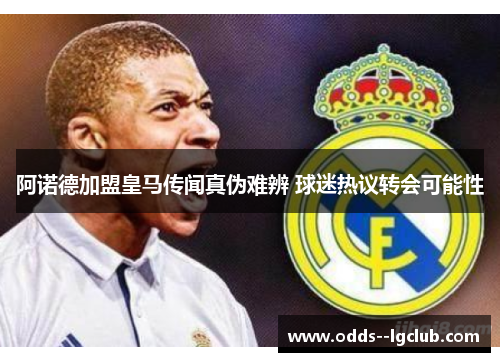 阿诺德加盟皇马传闻真伪难辨 球迷热议转会可能性 阿诺德加盟皇马传闻真伪难辨 球迷热议转会可能性